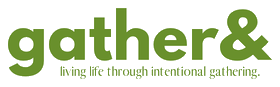 gather&, living life through intentional gathering